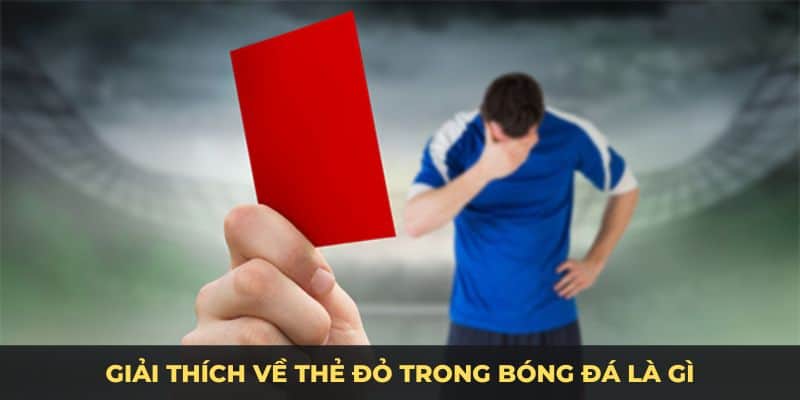 Giải thích về thẻ đỏ trong bóng đá là gì
